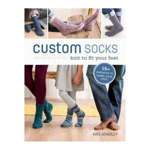 Custom Socks: Knit to Fit Your Feet (Kate Atherley)